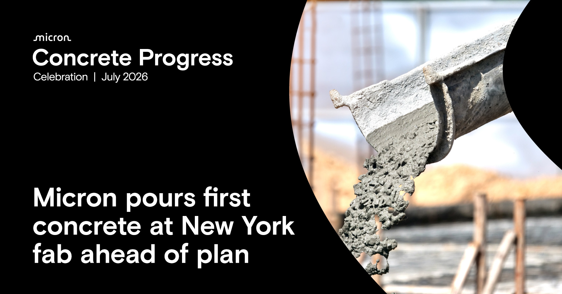 Scène de construction avec coulée de béton. Le texte indique : Micron réalise la première coulée de béton sur son site de New York en avance sur le planning. Événement baptisé 'Concrete Progress Celebration | July 2026'.